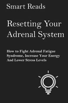Paperback Resetting Your Adrenal System: How To Fight Adrenal Fatigue Syndrome, Increase Your Energy and Lower Stress Levels Book