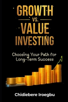 GROWTH VS. VALUE INVESTING: Choosing Your Path for Long-Term Success
