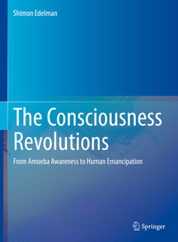 Hardcover The Consciousness Revolutions: From Amoeba Awareness to Human Emancipation Book