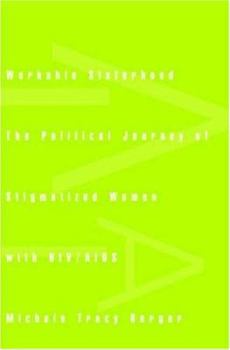 Hardcover Workable Sisterhood: The Political Journey of Stigmatized Women with HIV/AIDS Book