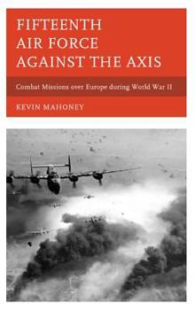 Hardcover Fifteenth Air Force against the Axis: Combat Missions over Europe during World War II Book