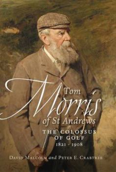 Hardcover Tom Morris of St Andrews: The Colossus of Golf 1821-1908 Book