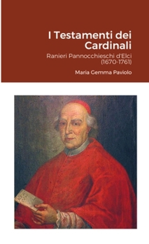 Paperback I Testamenti dei Cardinali: Ranieri Pannocchieschi d'Elci (1670-1761): Ranieri Pannocchieschi d'Elci (1670-1761) [Italian] Book