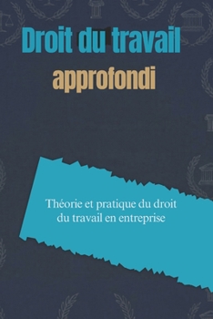 Droit du travail approfondi: Théorie et pratique du droit du travail en entreprise (French Edition)