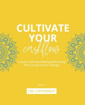 Paperback Cultivate Your Cashflow: Create a Money-Making Marketing Plan Using Human Design Book