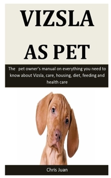 Paperback Vizsla As Pet: The pet owner's manual on everything you need to know about Vizsla, care, housing, diet, feeding and health care Book