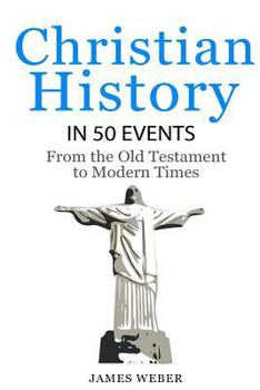 Paperback Christian History in 50 Events: From the Old Testament to Modern Times (Christian Books, Christian History, History Books) Book