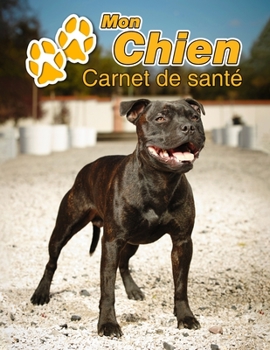 Mon Chien Carnet de santé: American Staffordshire Terrier | 109 pages 22cm x 28cm | Cahier a Remplir | Vaccinations | Suivi Médical | Visites ... Pour les amoureux des chiens (French Edition)
