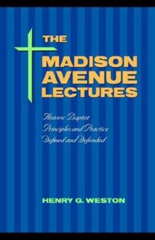 THE MADISON AVENUE LECTURES: Baptist Principles and Practice