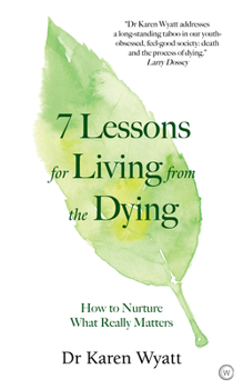 Paperback 7 Lessons for Living from the Dying: How to Nurture What Really Matters Book