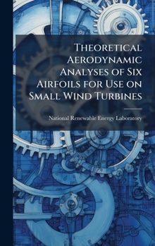 Hardcover Theoretical Aerodynamic Analyses of Six Airfoils for Use on Small Wind Turbines Book