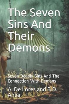 Paperback The Seven Sins And Their Demons: Seven Deadly Sins And The Connection With Demons Book