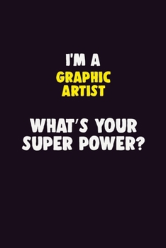 Paperback I'M A Graphic Artist, What's Your Super Power?: 6X9 120 pages Career Notebook Unlined Writing Journal Book