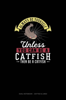 Paperback Always Be Yourself Unless You Can Be A Catfish Then Be A Catfish: Dual Notebook - Dotted & Lined Book