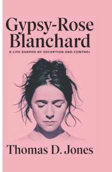 Paperback Gypsy-Rose Blanchard: A Life Shaped by Deception and Control Book
