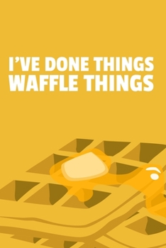Paperback I've Done Things. Waffle Things.: 6x9" Lined Waffle Notebook/Journal Funny Pun Gift Idea For Waffle Lovers Book