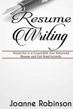 Paperback Resume Writing: Stand Out in a Crowd With Your Enhanced Resume and Get Hired Instantly (With Resume and Job Interview Tips) Book