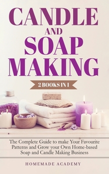Paperback Candle and Soap Making - 2 Books in 1: The Complete Guide to make Your Favourite Patterns and Grow your Own Home-based Soap and Candle Making Business Book