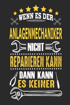 Wenn es der Anlagenmechaniker nicht reparieren kann dann kann es keiner: Notizbuch, Geschenk Buch mit 110 linierten Seiten (German Edition)