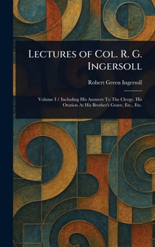 Lectures Of Col. R. G. Ingersoll, Vol. I