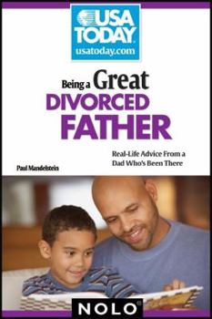 Paperback Being a Great Divorced Father: Real-Life Advice from a Dad Who's Been There Book