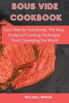 Paperback Sous Vide Cookbook: Sous Vide for Everybody, The Easy, Foolproof Cooking Technique That's Sweeping the World Book