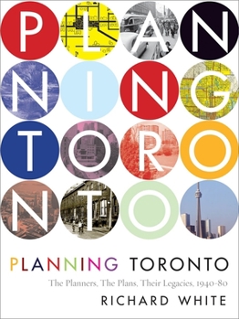 Hardcover Planning Toronto: The Planners, the Plans, Their Legacies, 1940-80 Book