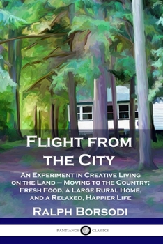 Paperback Flight from the City: An Experiment in Creative Living on the Land - Moving to the Country; Fresh Food, a Large Rural Home, and a Relaxed, H Book