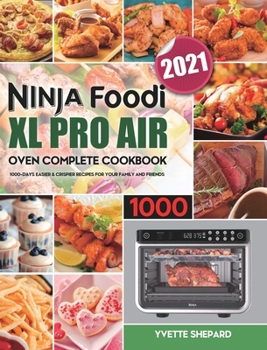 Ninja Foodi XL Pro Air Oven Complete Cookbook 1000: 1000-Days Easier & Crispier Recipes for Your Family and Friends