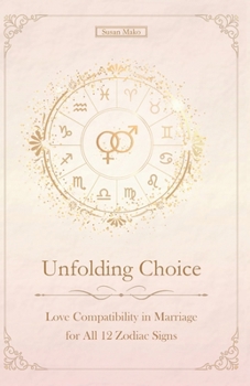 Unfolding Choice: Complete Love Compatibility in Marriage for All 12 Zodiac Signs (Unfolding Choice of Love)