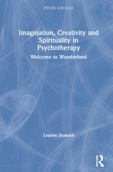 Hardcover Imagination, Creativity and Spirituality in Psychotherapy: Welcome to Wonderland Book