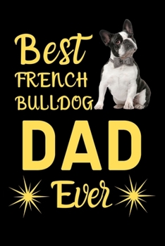 Paperback Best French Bulldog DAD Ever: Best Gift for French Bulldog Lovers DAD, 6x9 inch 100 Pages Christmas & Birthday Gift / Journal / Notebook / Diary Book