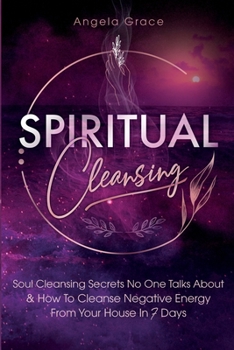 Paperback Spiritual Cleansing: Soul Cleansing Secrets No One Talks About & How To Cleanse Negative Energy From Your House In 7 Days (Positive Energy Book