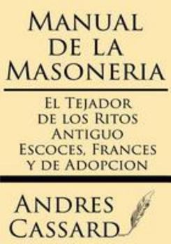 Paperback Manual de la Masoneria: El Tejador de los Ritos Antiguo Escoces, Frances y de Adopcion [Spanish] Book