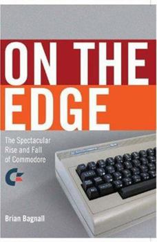 Hardcover On the Edge: The Spectacular Rise and Fall of Commodore Book