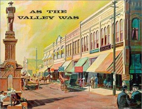 As the Valley Was : A Pictorial View of the Community Life in the Yakima River Valley from the Yakima River's Origin at Cle Elem to Its Junction with the Columbia River During the Era 1900-1915