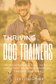 Paperback Thriving Dog Trainers: An indispensable tool to help you start or repair your dog training business Book