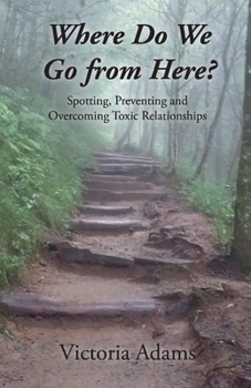 Paperback Where Do We Go from Here?: Spotting, Preventing and Overcoming Toxic Relationships. Volume 1 Book
