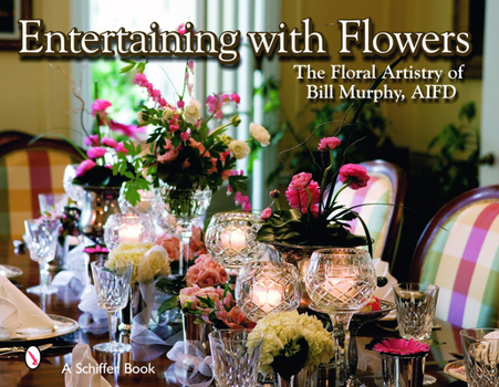 Hardcover Entertaining with Flowers: The Floral Artistry of Bill Murphy Book