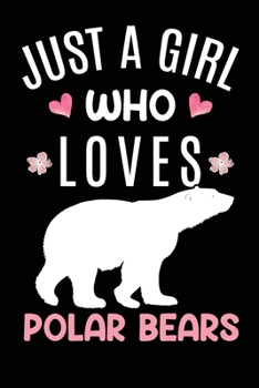 Just A Girl Who Loves Polar Bears: Polar Bear Animal Lover Gift Diary Blank Date & Blank Lined Notebook Journal 6x9 Inch 120 Pages White Paper
