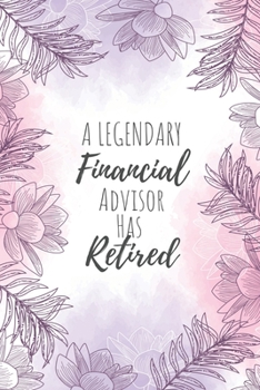 A Legendary Financial Advisor Has Retired: Financial Advisor Gifts, Notebook for Advisor , Advisor  Appreciation Gifts, Gifts for Advisors