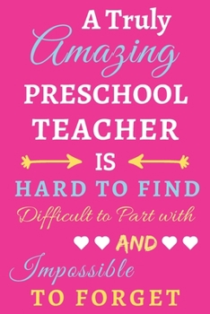 Paperback A Truly Amazing Preschool Teacher Is Hard To Find Difficult To Part With And Impossible To Forget: lined notebook, funny Preschool Teacher gift Book