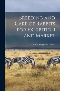 Breeding and Care of Rabbits for Exhibition and Market