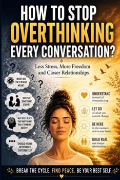 How to Stop Overthinking Every Conversation: Feel More Comfortable Around People