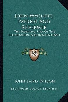 Paperback John Wycliffe, Patriot And Reformer: The Morning Star Of The Reformation, A Biography (1884) Book