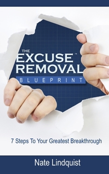 Paperback Excuse Removal Blueprint Second Edition: 7 Steps to Your Greatest Breakthrough Book