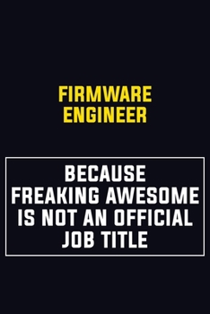 Firmware Engineer Because Freaking Awesome Is Not An Official Job Title: Motivational Career Pride Quote 6x9 Blank Lined Job Inspirational Notebook Journal