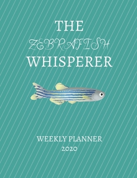 Paperback The Zebrafish Whisperer Weekly Planner 2020: Zebrafish Lover, Mom Dad, Aunt Uncle, Grandparents, Him Her Gift Idea For Men & Women Weekly Planner Appo Book