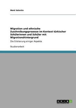 Paperback Migration und ethnische Zuschreibungsprozesse im Kontext türkischer Schülerinnen und Schüler mit Migrationshintergrund: Die Erörterung einiger Aspekte [German] Book