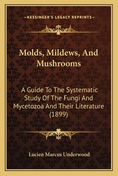 Paperback Molds, Mildews, And Mushrooms: A Guide To The Systematic Study Of The Fungi And Mycetozoa And Their Literature (1899) Book